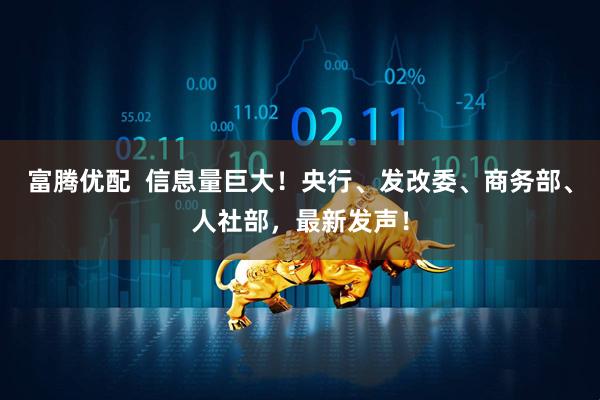 富腾优配  信息量巨大！央行、发改委、商务部、人社部，最新发声！